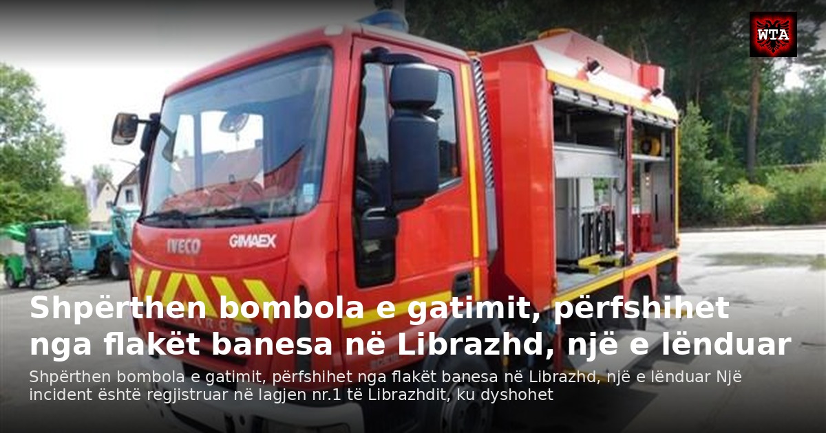 Shpërthen bombola e gatimit, përfshihet nga flakët banesa në Librazhd, një e lënduar