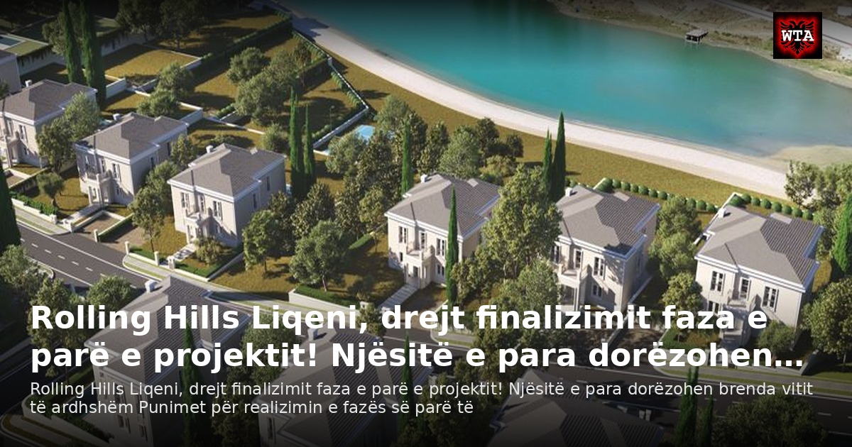 Rolling Hills Liqeni, drejt finalizimit faza e parë e projektit! Njësitë e para dorëzohen…