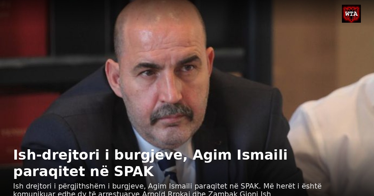 Ish-drejtori i burgjeve, Agim Ismaili paraqitet në SPAK