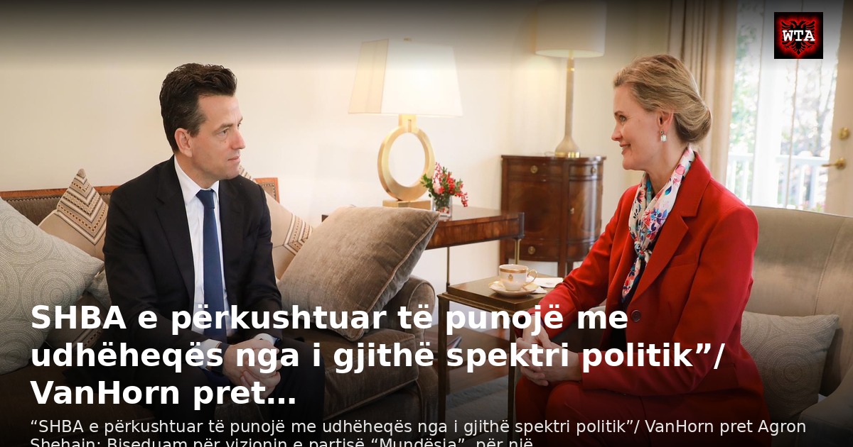 SHBA e përkushtuar të punojë me udhëheqës nga i gjithë spektri politik”/ VanHorn pret…