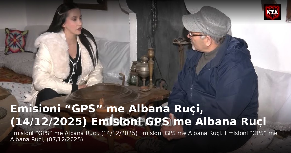 Emisioni “GPS” me Albana Ruçi, (14/12/2025) Emisioni GPS me Albana Ruçi