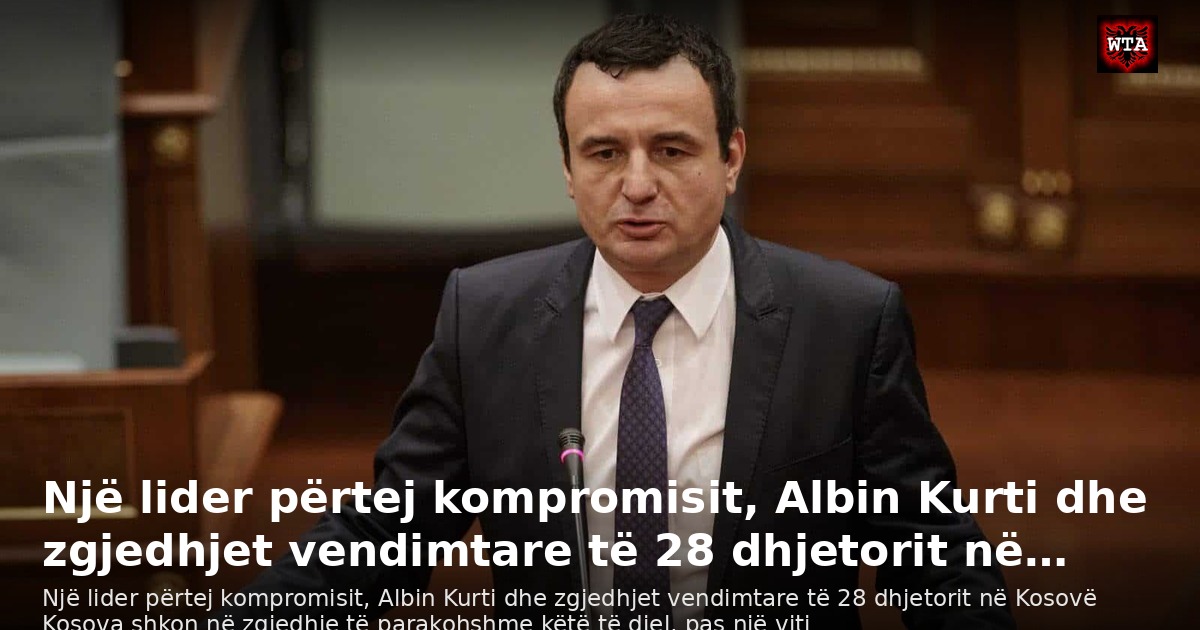 Një lider përtej kompromisit, Albin Kurti dhe zgjedhjet vendimtare të 28 dhjetorit në…