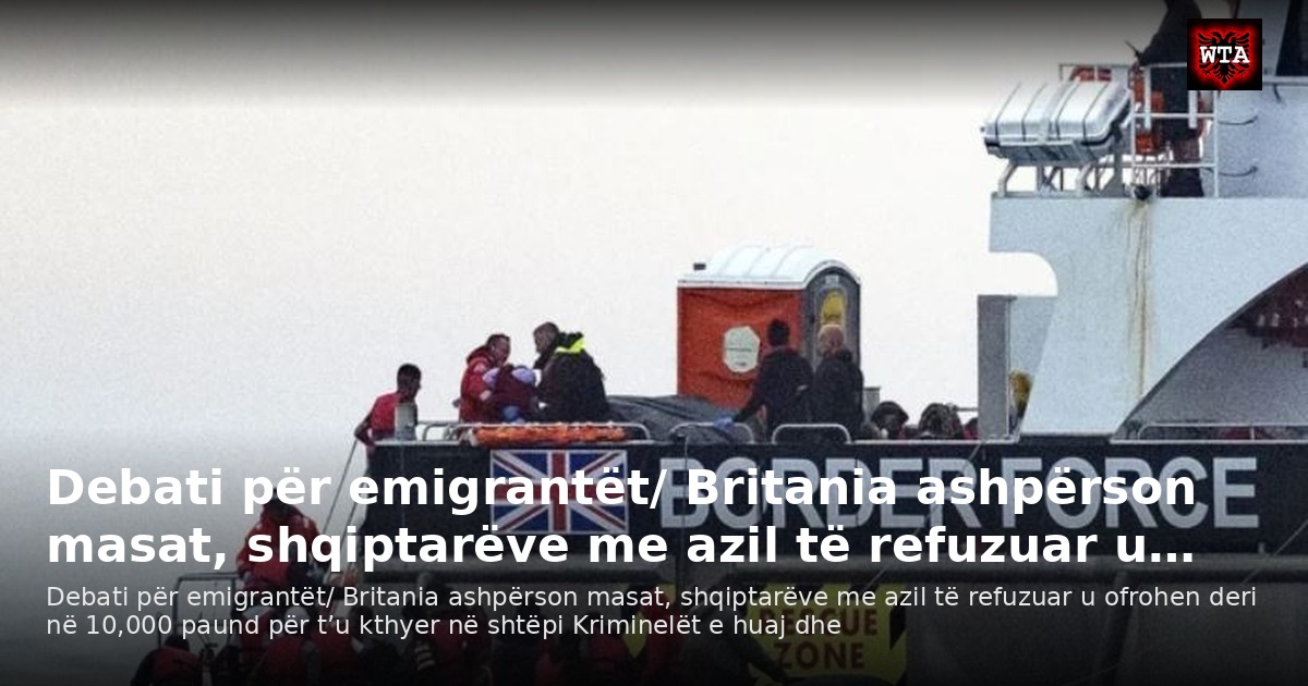 Debati për emigrantët/ Britania ashpërson masat, shqiptarëve me azil të refuzuar u…