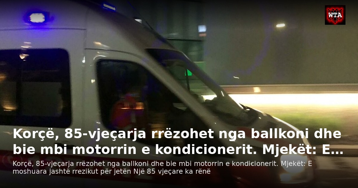 Korçë, 85-vjeçarja rrëzohet nga ballkoni dhe bie mbi motorrin e kondicionerit. Mjekët: E…