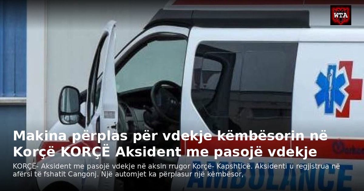Makina përplas për vdekje këmbësorin në Korçë KORÇË Aksident me pasojë vdekje
