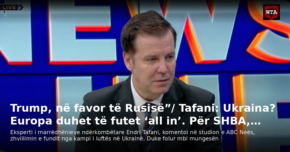 Trump, në favor të Rusisë”/ Tafani: Ukraina? Europa duhet të futet ‘all in’. Për SHBA,…
