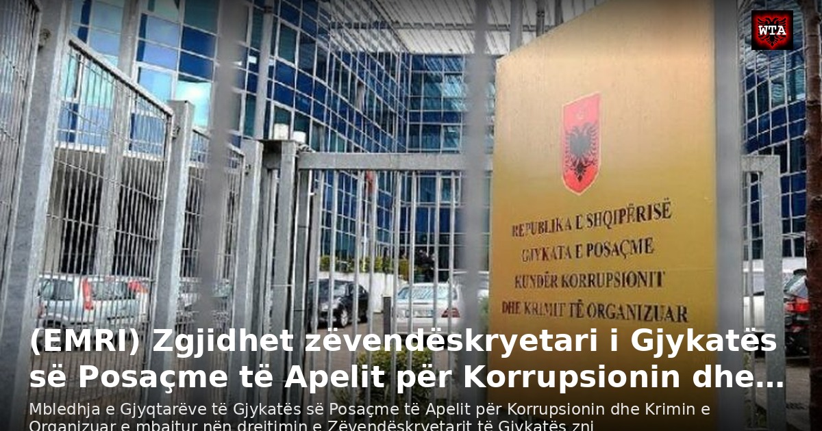 (EMRI) Zgjidhet zëvendëskryetari i Gjykatës së Posaçme të Apelit për Korrupsionin dhe…