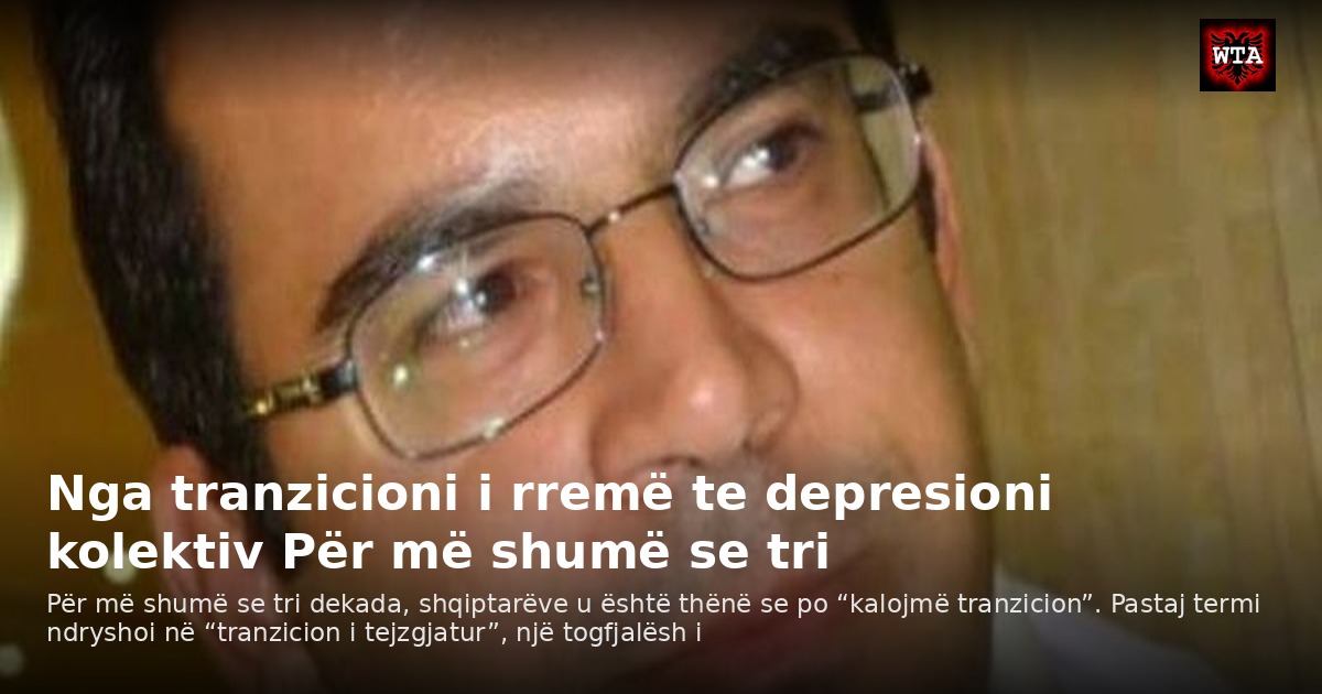 Nga tranzicioni i rremë te depresioni kolektiv Për më shumë se tri