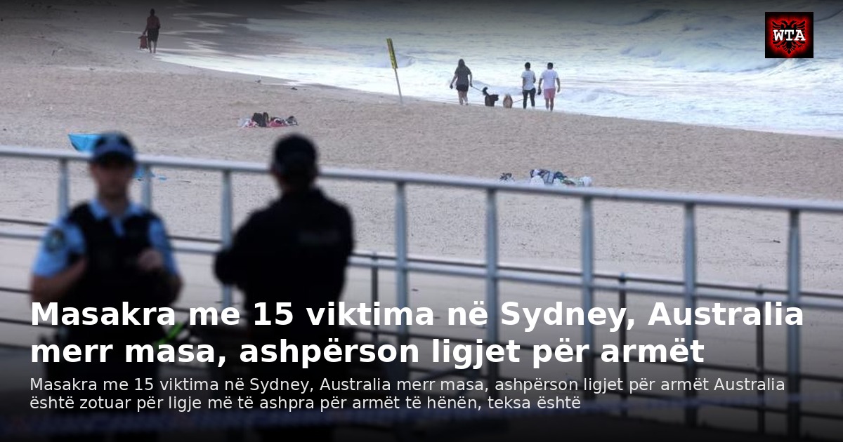 Masakra me 15 viktima në Sydney, Australia merr masa, ashpërson ligjet për armët