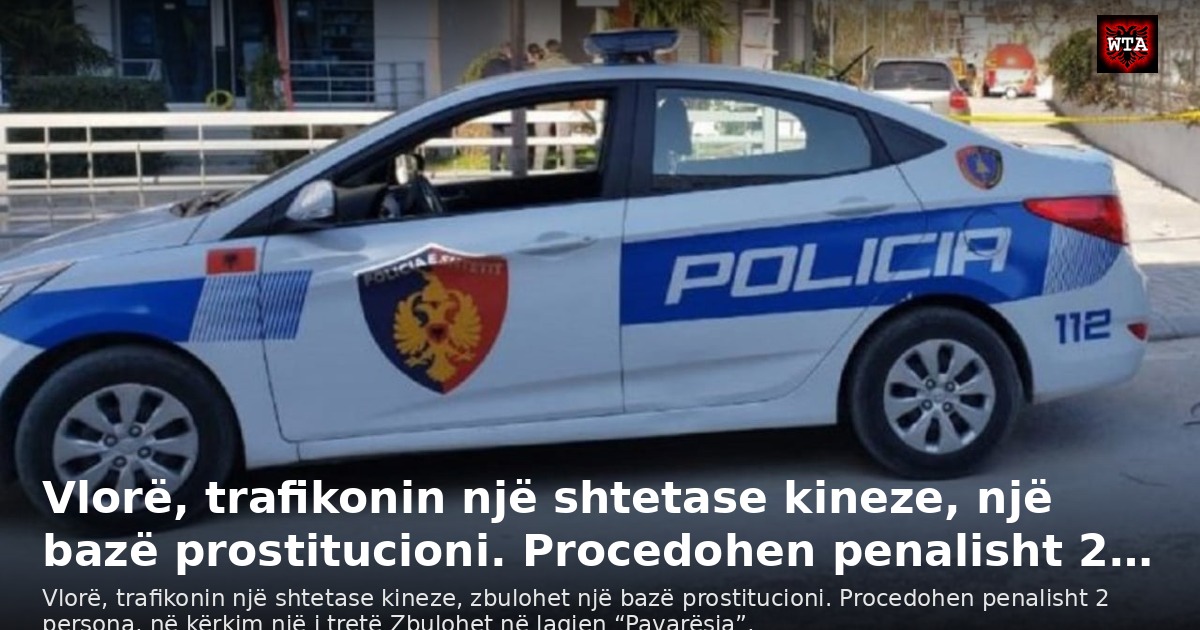Vlorë, trafikonin një shtetase kineze, një bazë prostitucioni. Procedohen penalisht 2…