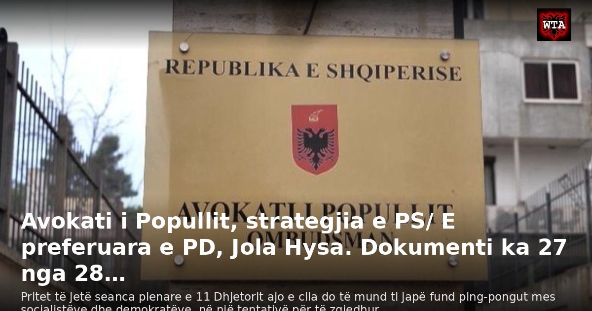 Avokati i Popullit, strategjia e PS/ E preferuara e PD, Jola Hysa. Dokumenti ka 27 nga 28…