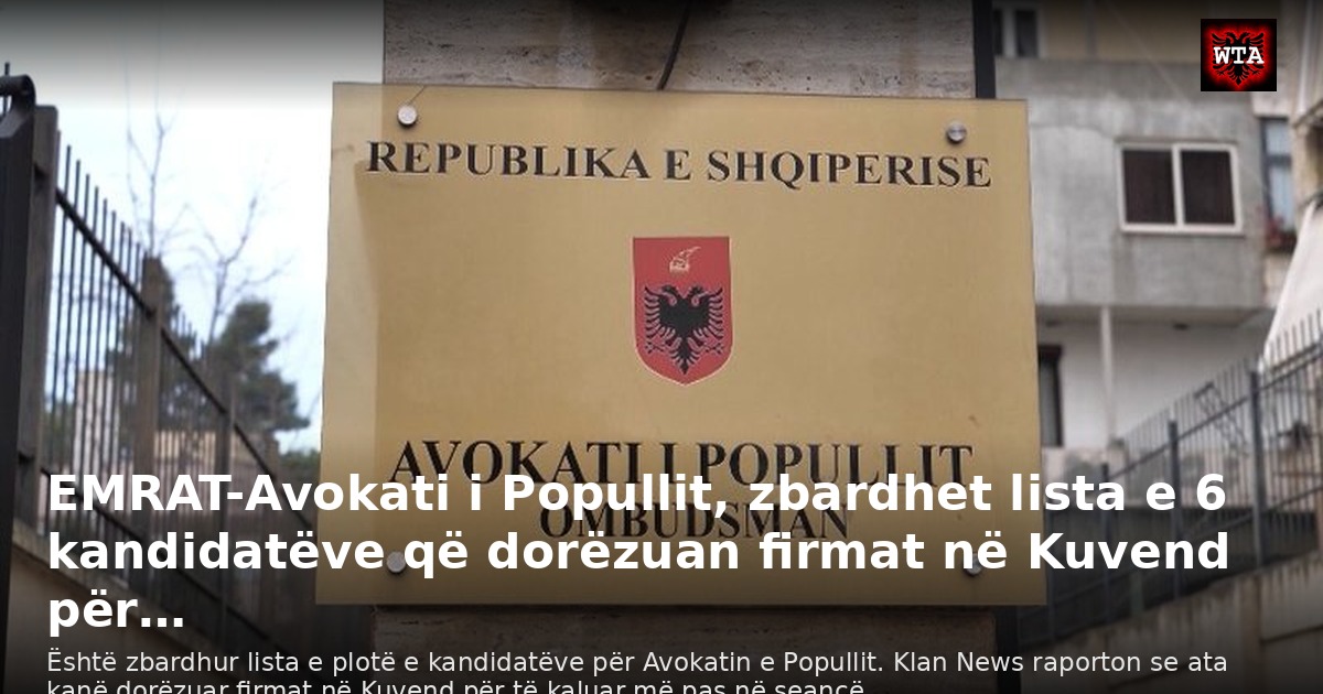 EMRAT-Avokati i Popullit, zbardhet lista e 6 kandidatëve që dorëzuan firmat në Kuvend për…