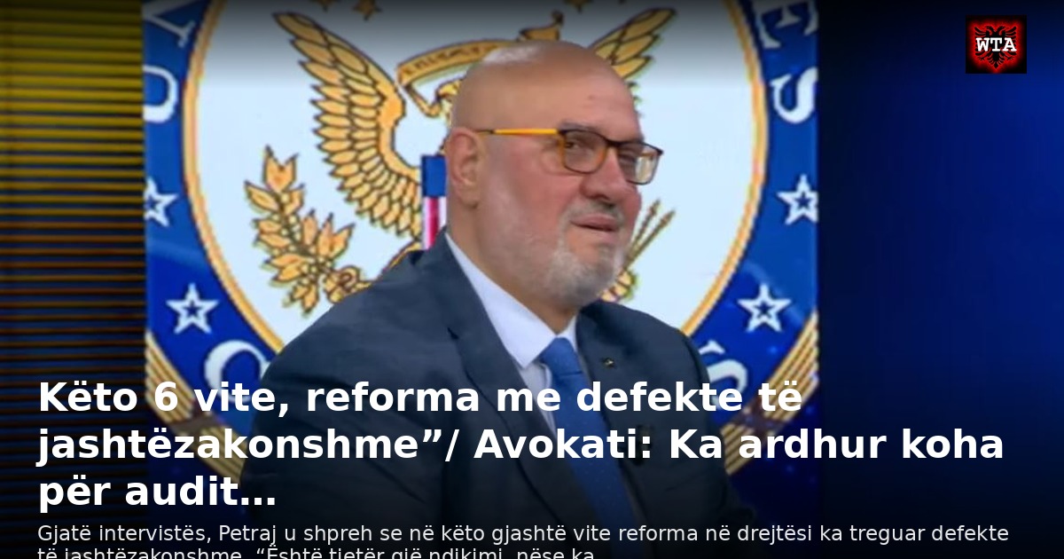 Këto 6 vite, reforma me defekte të jashtëzakonshme”/ Avokati: Ka ardhur koha për audit…