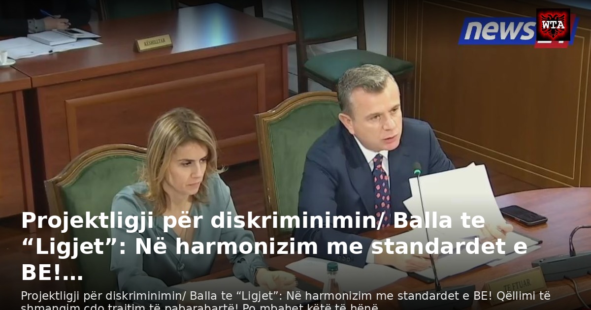 Projektligji për diskriminimin/ Balla te “Ligjet”: Në harmonizim me standardet e BE!…