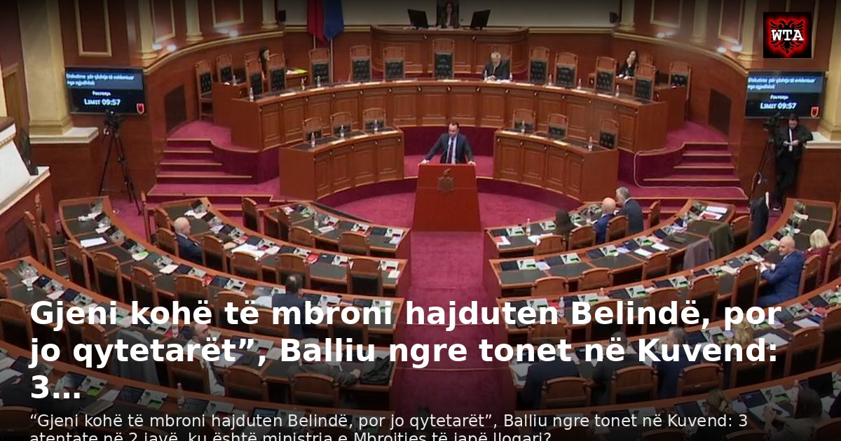 Gjeni kohë të mbroni hajduten Belindë, por jo qytetarët”, Balliu ngre tonet në Kuvend: 3…