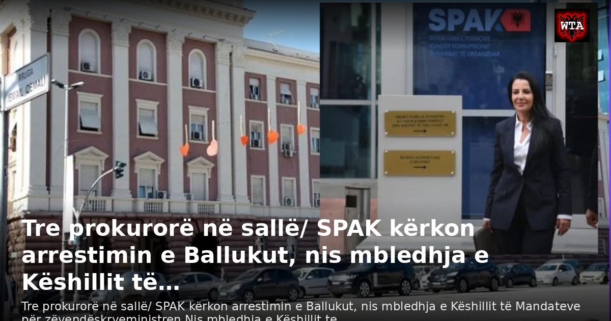 Tre prokurorë në sallë/ SPAK kërkon arrestimin e Ballukut, nis mbledhja e Këshillit të…