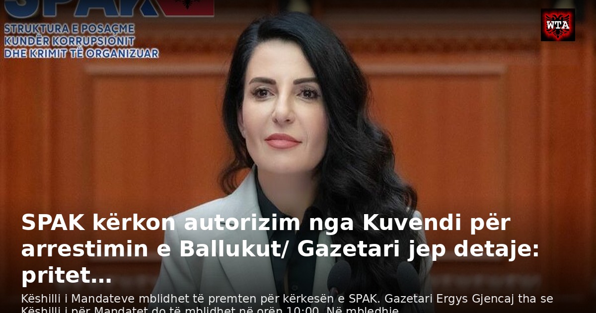 SPAK kërkon autorizim nga Kuvendi për arrestimin e Ballukut/ Gazetari jep detaje: pritet…