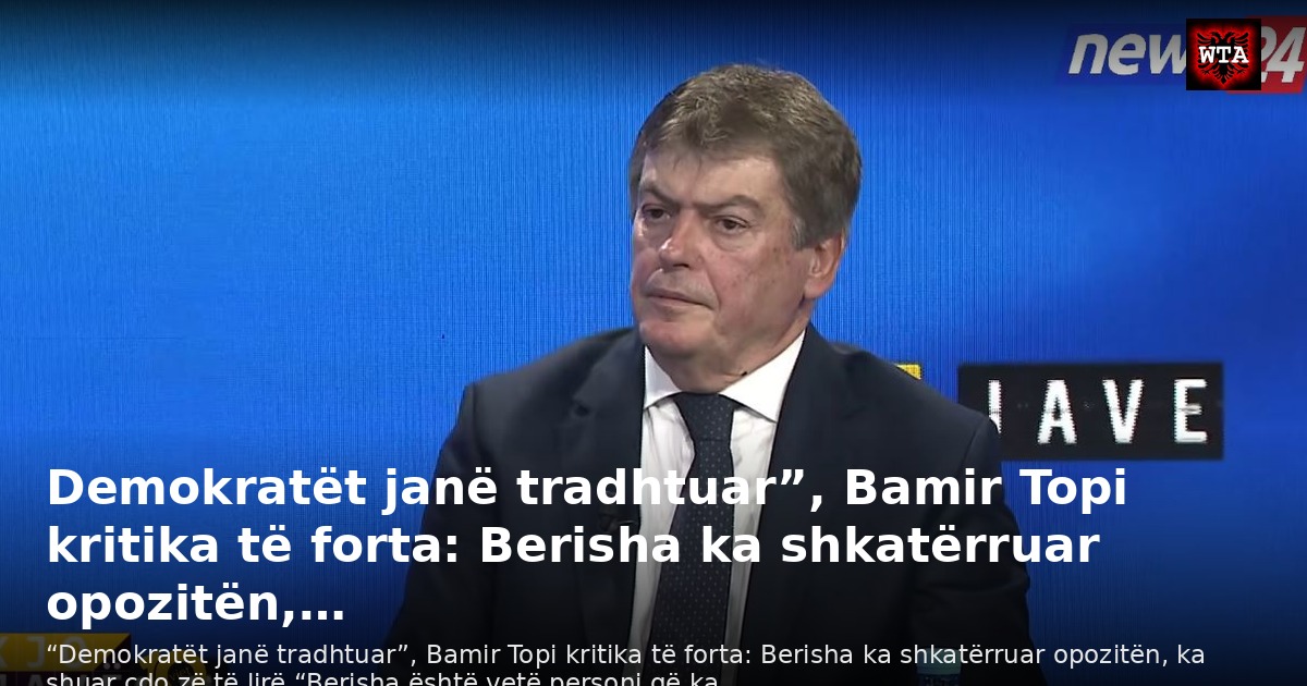 Demokratët janë tradhtuar”, Bamir Topi kritika të forta: Berisha ka shkatërruar opozitën,…