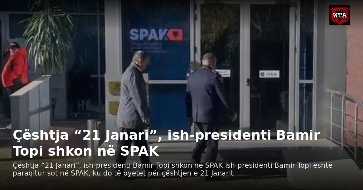 Çështja “21 Janari”, ish-presidenti Bamir Topi shkon në SPAK