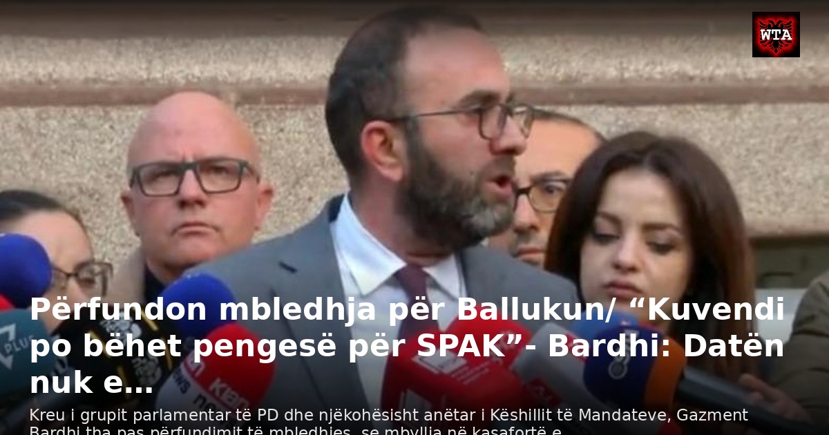 Përfundon mbledhja për Ballukun/ “Kuvendi po bëhet pengesë për SPAK”- Bardhi: Datën nuk e…