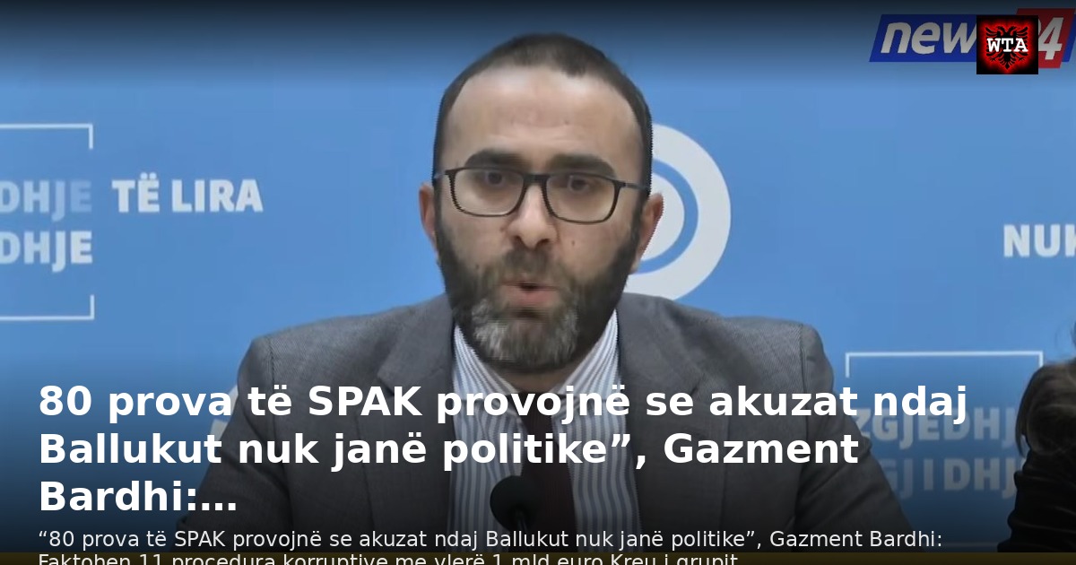 80 prova të SPAK provojnë se akuzat ndaj Ballukut nuk janë politike”, Gazment Bardhi:…
