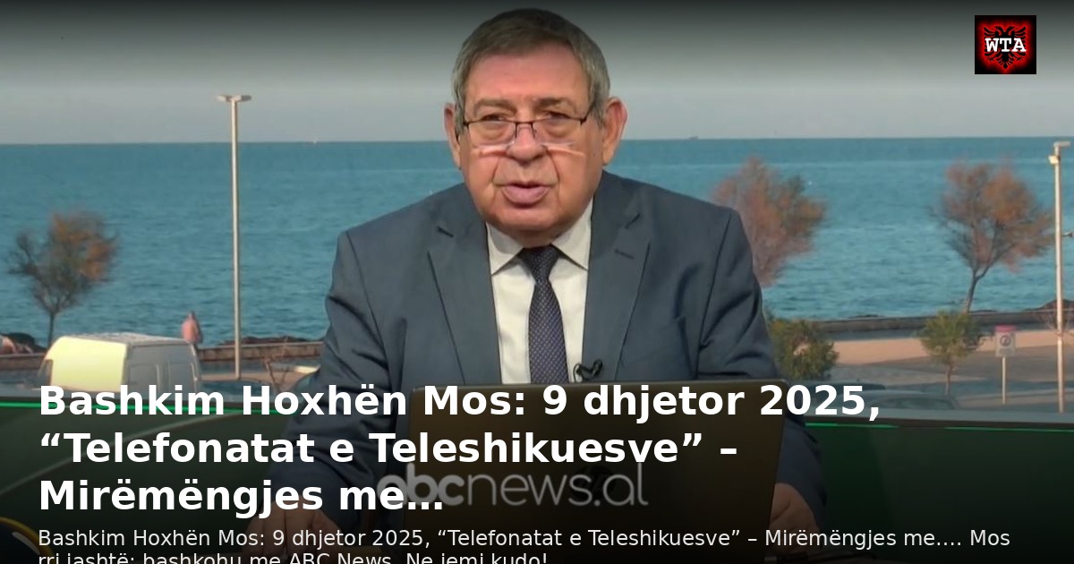 Bashkim Hoxhën Mos: 9 dhjetor 2025, “Telefonatat e Teleshikuesve” – Mirëmëngjes me…