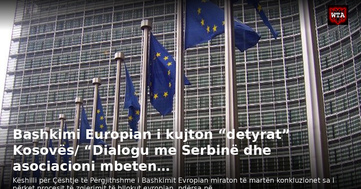 Bashkimi Europian i kujton “detyrat” Kosovës/ “Dialogu me Serbinë dhe asociacioni mbeten…
