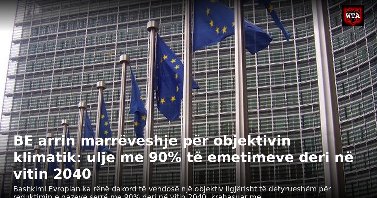 BE arrin marrëveshje për objektivin klimatik: ulje me 90% të emetimeve deri në vitin 2040