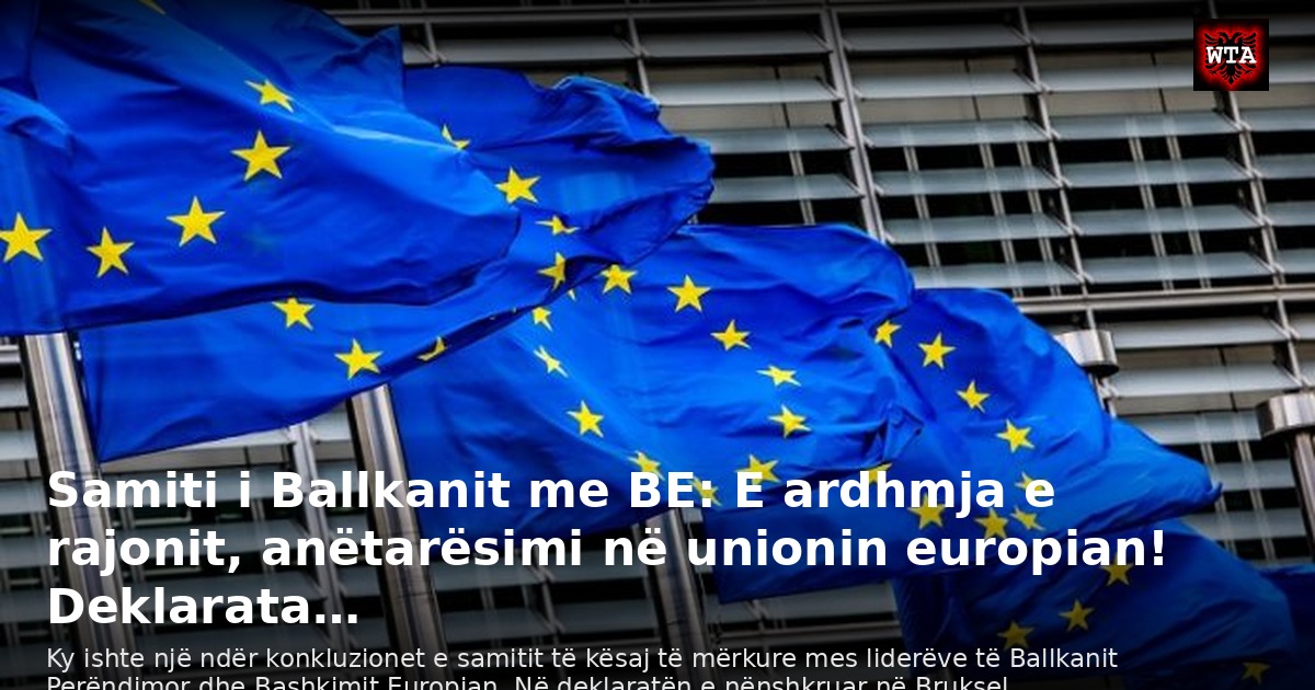 Samiti i Ballkanit me BE: E ardhmja e rajonit, anëtarësimi në unionin europian! Deklarata…