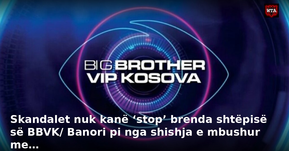 Skandalet nuk kanë ‘stop’ brenda shtëpisë së BBVK/ Banori pi nga shishja e mbushur me…