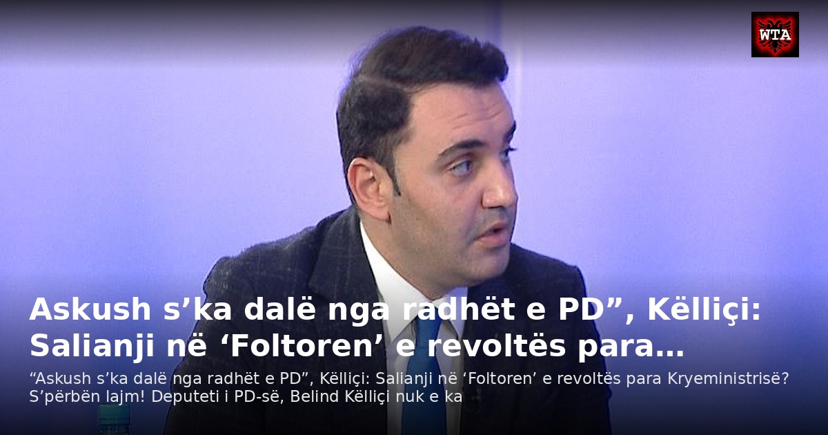 Askush s’ka dalë nga radhët e PD”, Këlliçi: Salianji në ‘Foltoren’ e revoltës para…