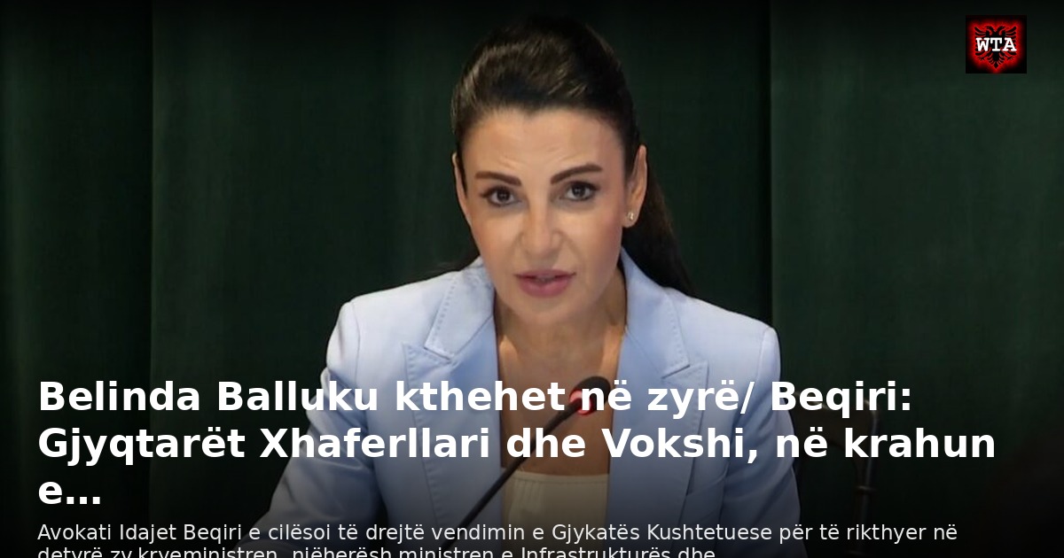 Belinda Balluku kthehet në zyrë/ Beqiri: Gjyqtarët Xhaferllari dhe Vokshi, në krahun e…