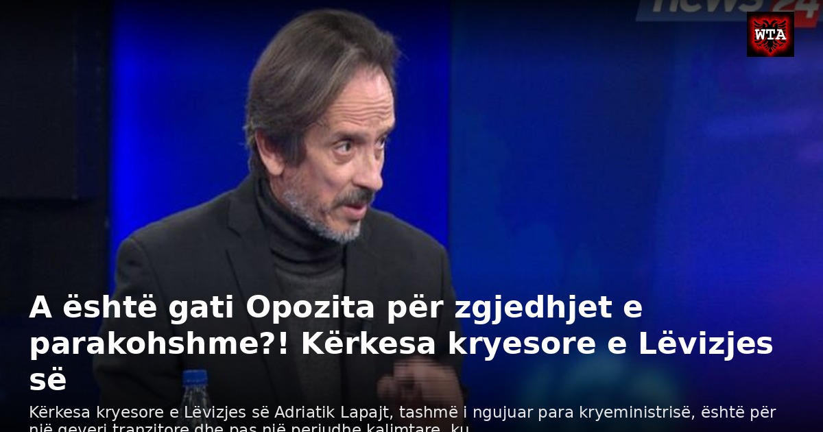 A është gati Opozita për zgjedhjet e parakohshme?! Kërkesa kryesore e Lëvizjes së