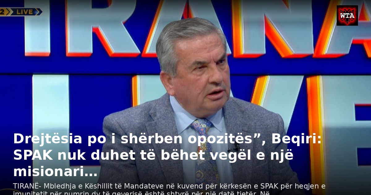 Drejtësia po i shërben opozitës”, Beqiri: SPAK nuk duhet të bëhet vegël e një misionari…