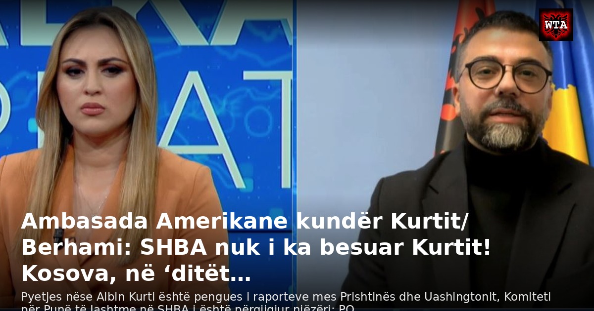 Ambasada Amerikane kundër Kurtit/ Berhami: SHBA nuk i ka besuar Kurtit! Kosova, në ‘ditët…