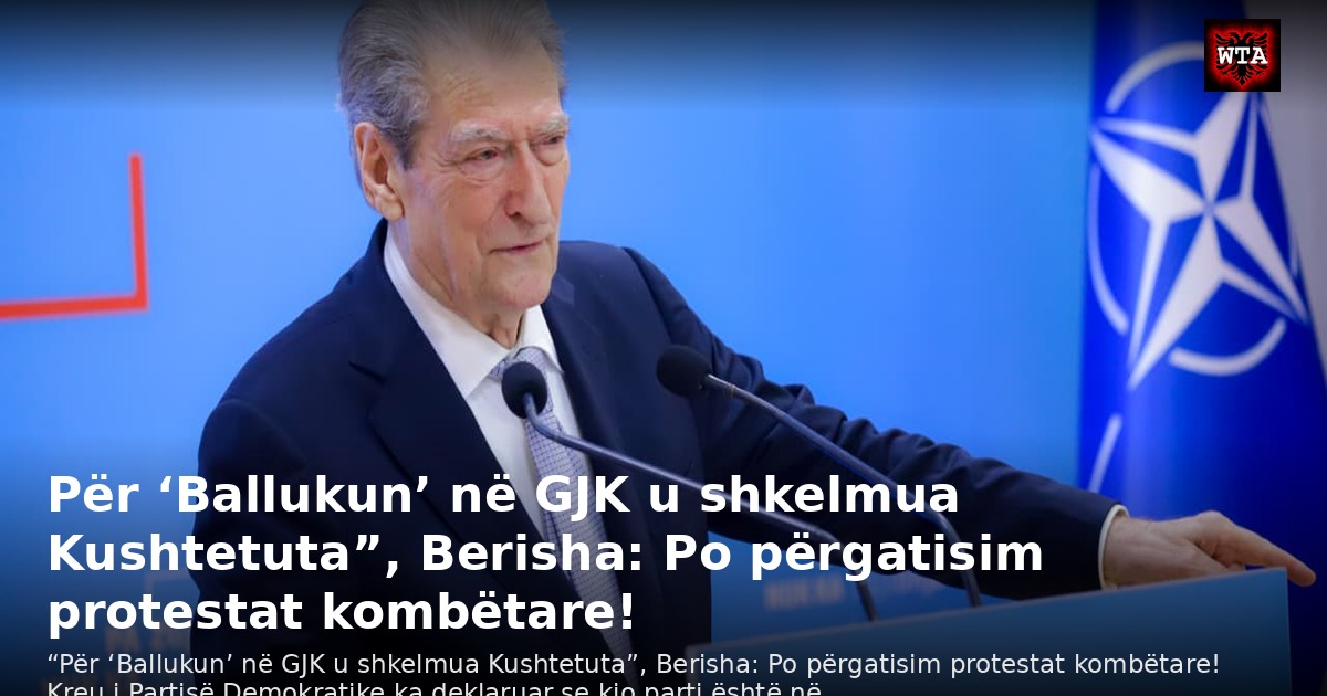 Për ‘Ballukun’ në GJK u shkelmua Kushtetuta”, Berisha: Po përgatisim protestat kombëtare!