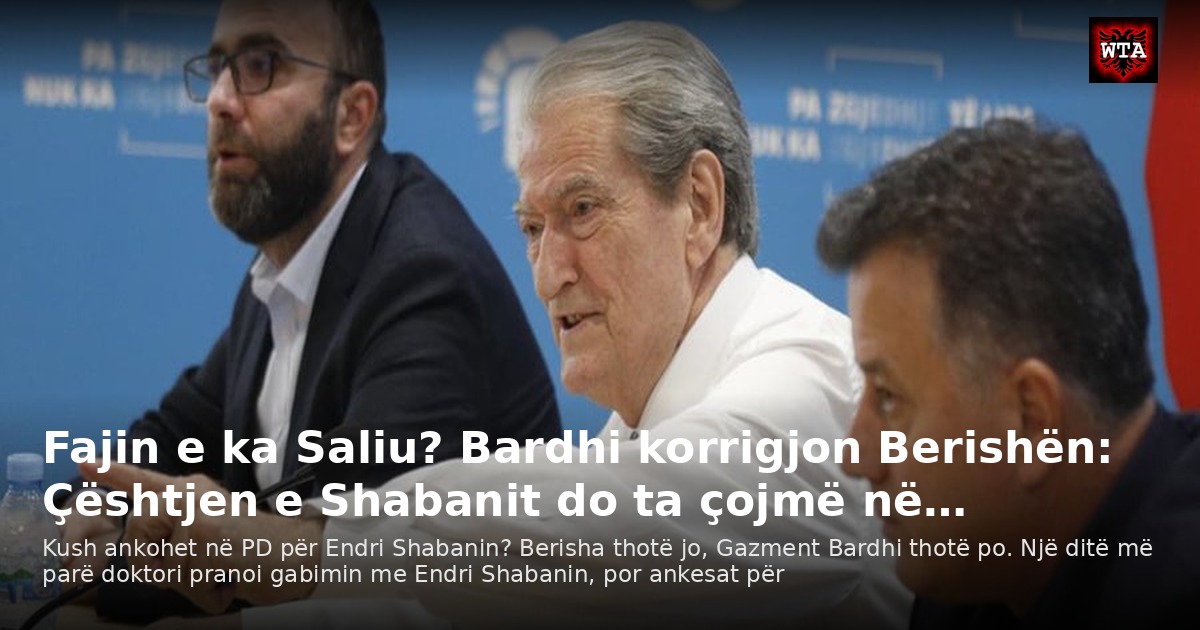 Fajin e ka Saliu? Bardhi korrigjon Berishën: Çështjen e Shabanit do ta çojmë në…