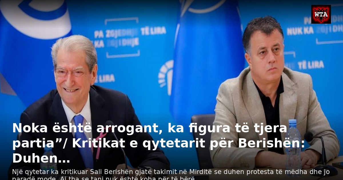 Noka është arrogant, ka figura të tjera partia”/ Kritikat e qytetarit për Berishën: Duhen…