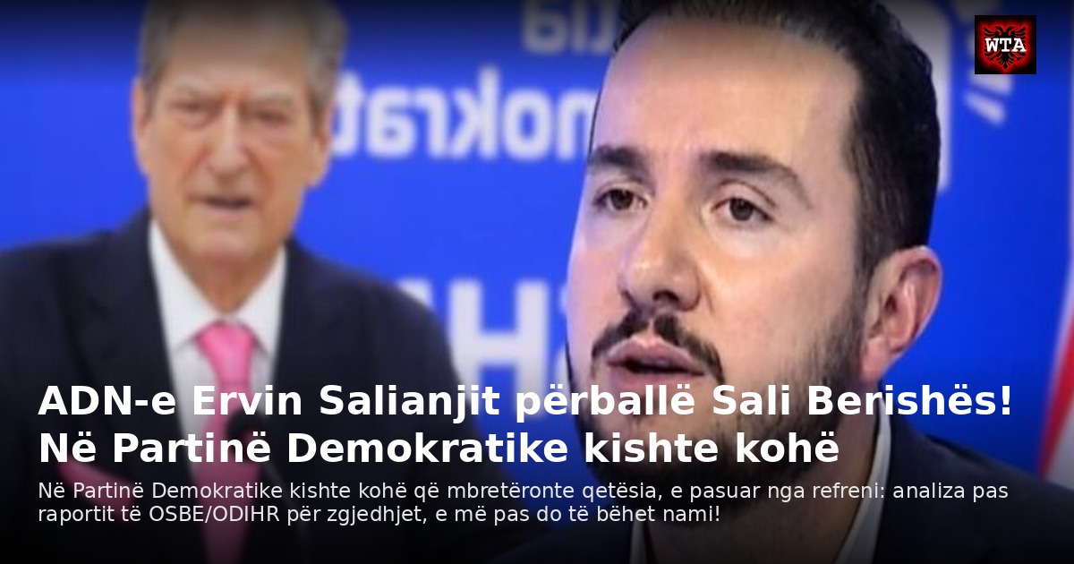 ADN-e Ervin Salianjit përballë Sali Berishës! Në Partinë Demokratike kishte kohë