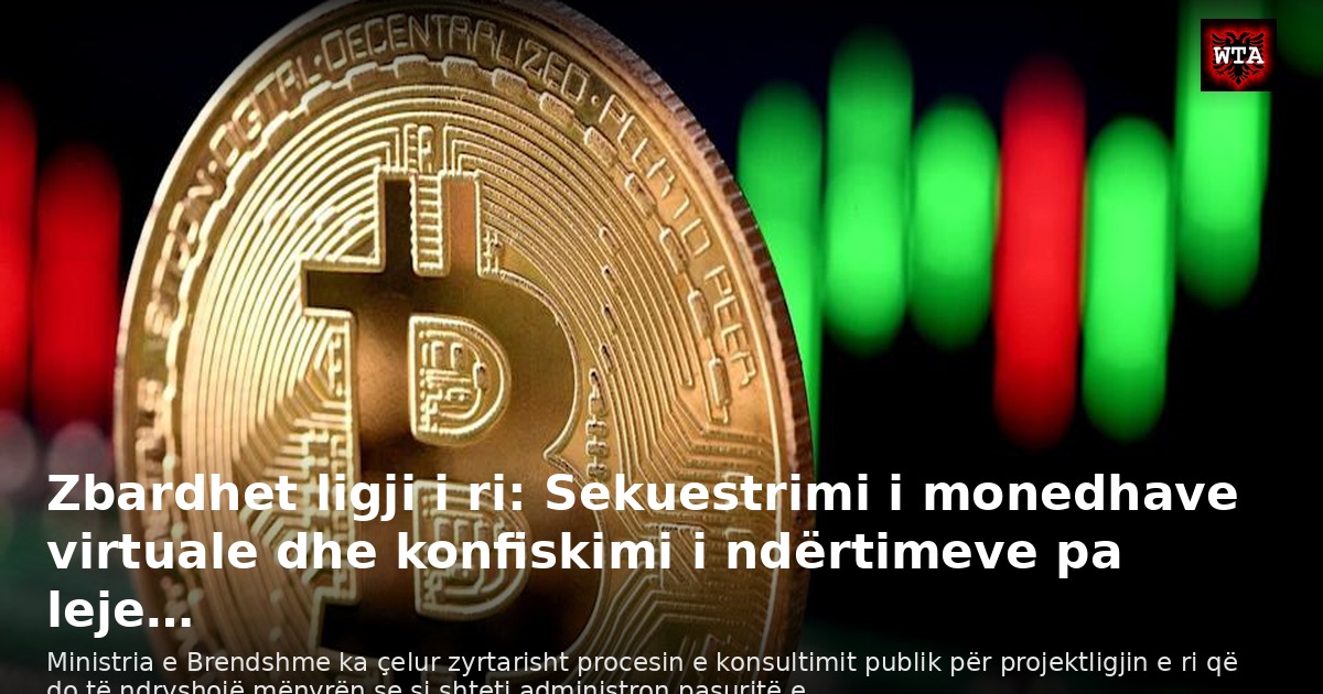 Zbardhet ligji i ri: Sekuestrimi i monedhave virtuale dhe konfiskimi i ndërtimeve pa leje…