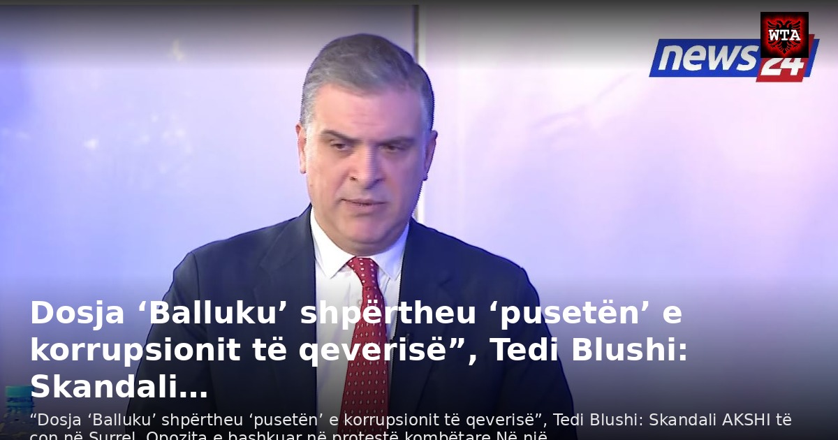 Dosja ‘Balluku’ shpërtheu ‘pusetën’ e korrupsionit të qeverisë”, Tedi Blushi: Skandali…