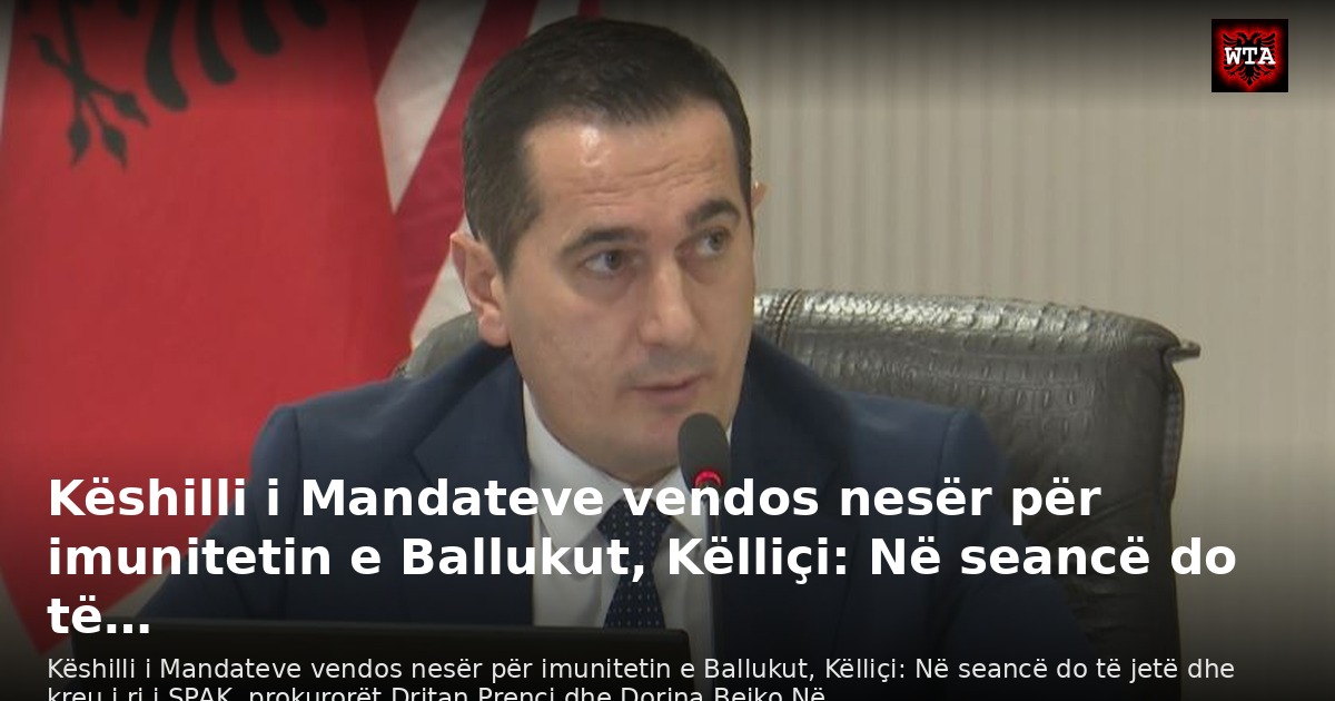 Këshilli i Mandateve vendos nesër për imunitetin e Ballukut, Këlliçi: Në seancë do të…