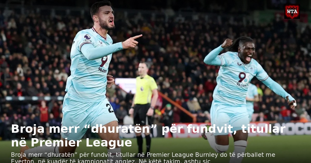 Broja merr “dhuratën” për fundvit, titullar në Premier League