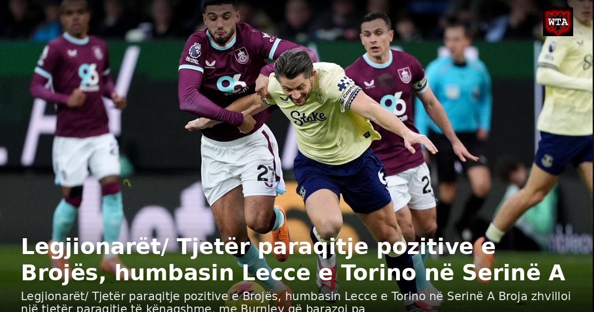 Legjionarët/ Tjetër paraqitje pozitive e Brojës, humbasin Lecce e Torino në Serinë A