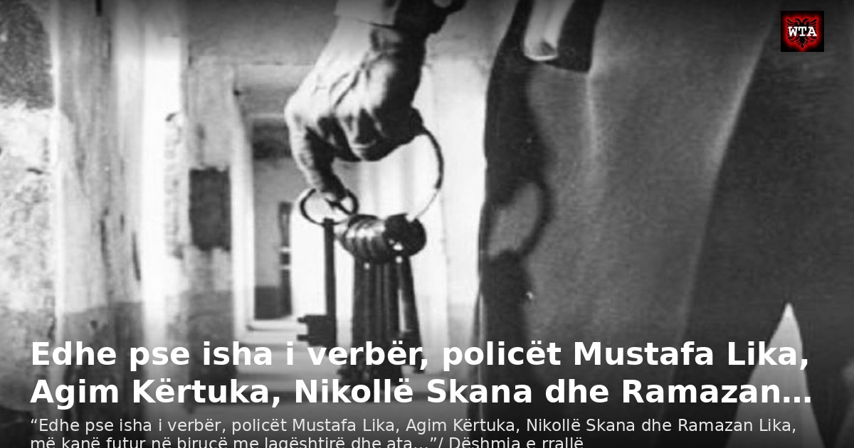 Edhe pse isha i verbër, policët Mustafa Lika, Agim Kërtuka, Nikollë Skana dhe Ramazan…