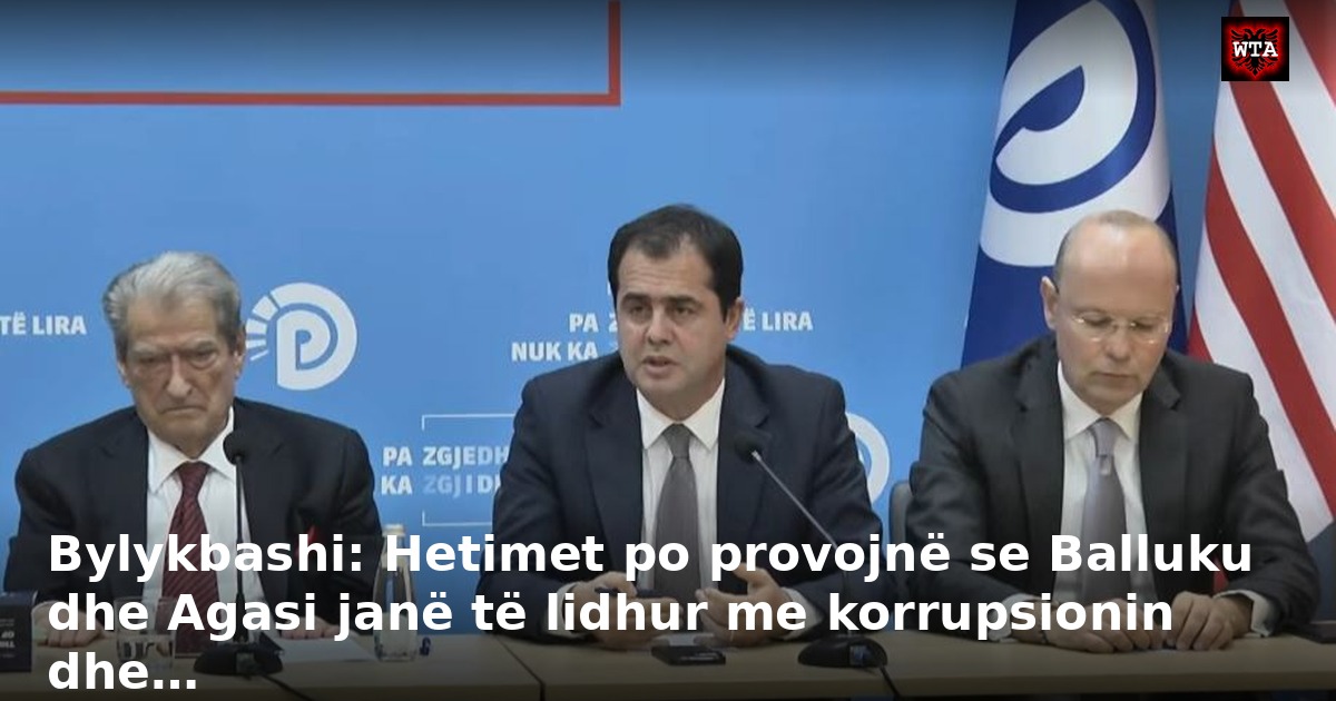 Bylykbashi: Hetimet po provojnë se Balluku dhe Agasi janë të lidhur me korrupsionin dhe…