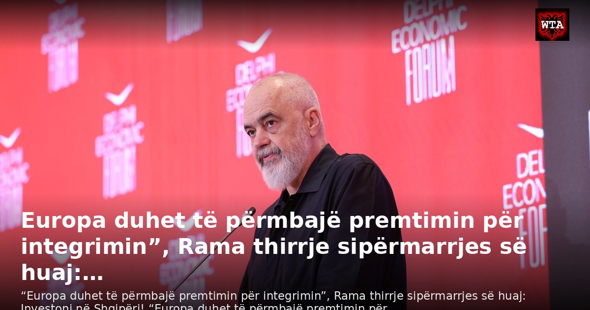 Europa duhet të përmbajë premtimin për integrimin”, Rama thirrje sipërmarrjes së huaj:…