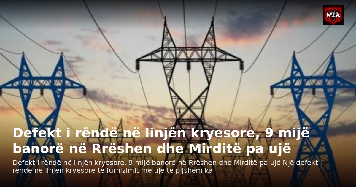 Defekt i rëndë në linjën kryesore, 9 mijë banorë në Rrëshen dhe Mirditë pa ujë