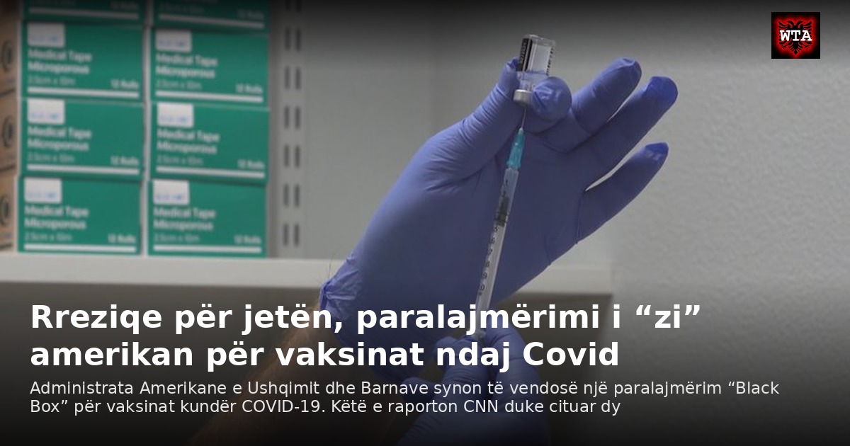 Rreziqe për jetën, paralajmërimi i “zi” amerikan për vaksinat ndaj Covid