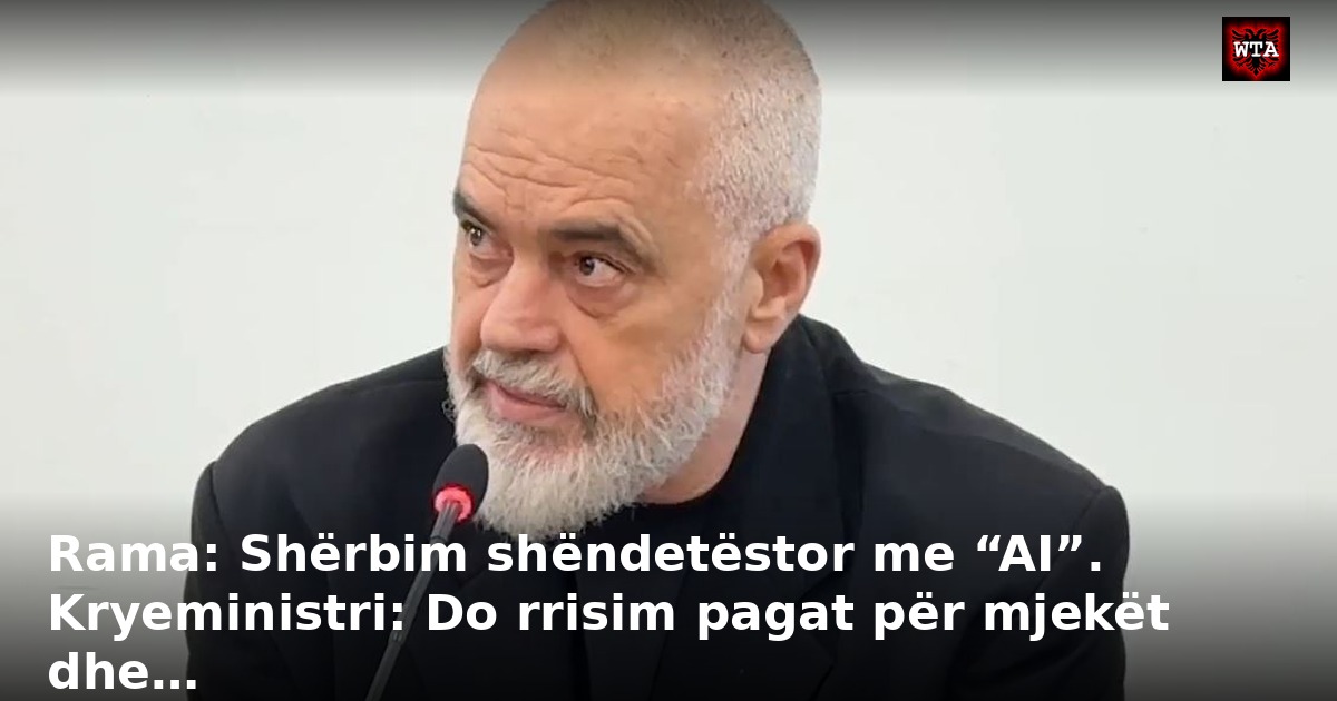Rama: Shërbim shëndetëstor me “AI”. Kryeministri: Do rrisim pagat për mjekët dhe…